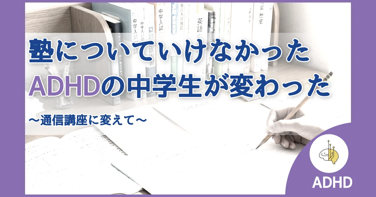 記事ID:354 塾についていけなかったADHDの中学生が変わった アイキャッチ（caseE版）