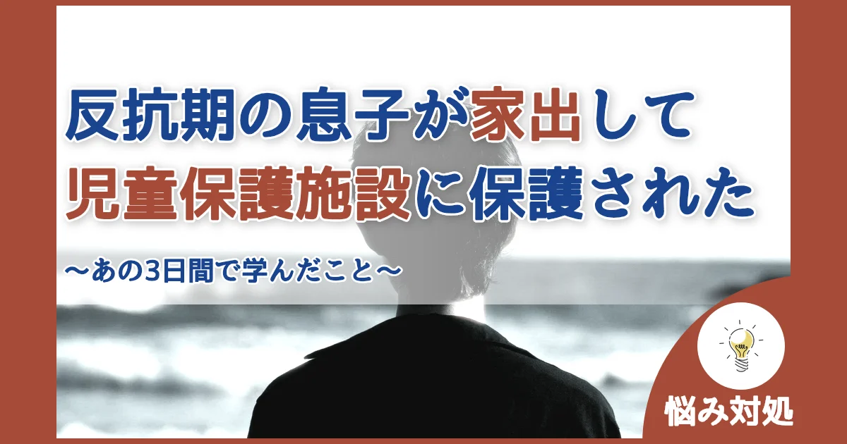 記事ID:823 反抗期の息子が家出して児童保護施設に保護された アイキャッチ（caseE版）
