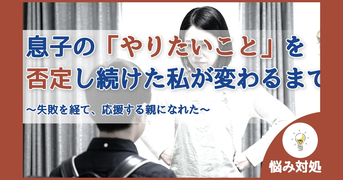 記事ID:825 息子の「やりたいこと」を否定し続けた私が変わるまで アイキャッチ（caseE版）